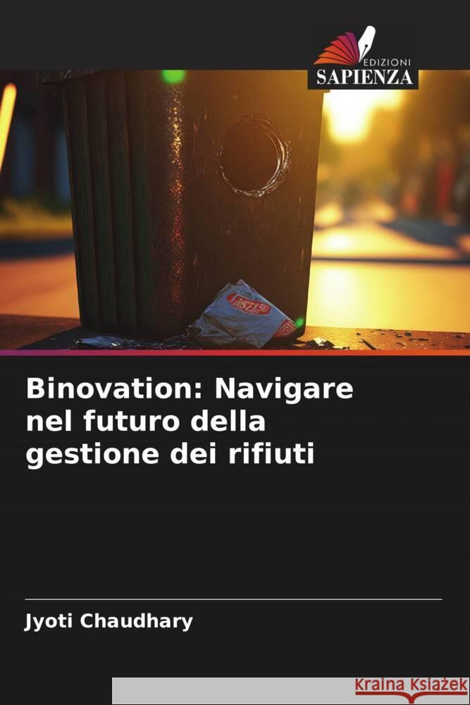 Binovation: Navigare nel futuro della gestione dei rifiuti Jyoti Chaudhary 9786207367092 Edizioni Sapienza