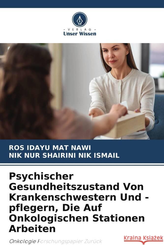 Psychischer Gesundheitszustand Von Krankenschwestern Und -pflegern, Die Auf Onkologischen Stationen Arbeiten Ros Idayu Ma Nik Nur Shairini Ni 9786207367108 Verlag Unser Wissen