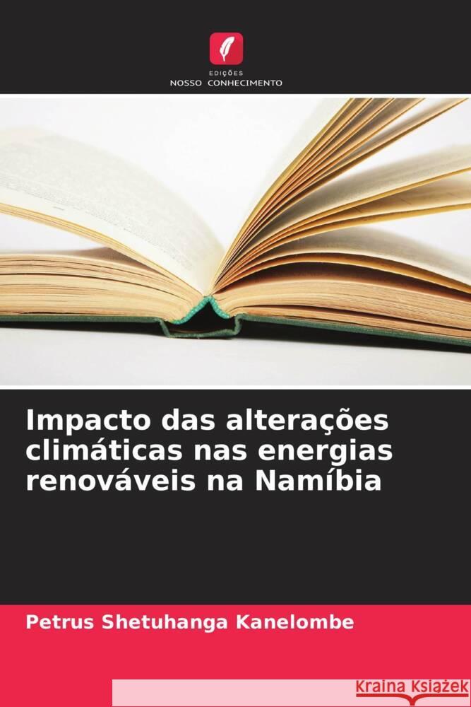 Impacto das altera??es clim?ticas nas energias renov?veis na Nam?bia Petrus Shetuhanga Kanelombe 9786207367986 Edicoes Nosso Conhecimento