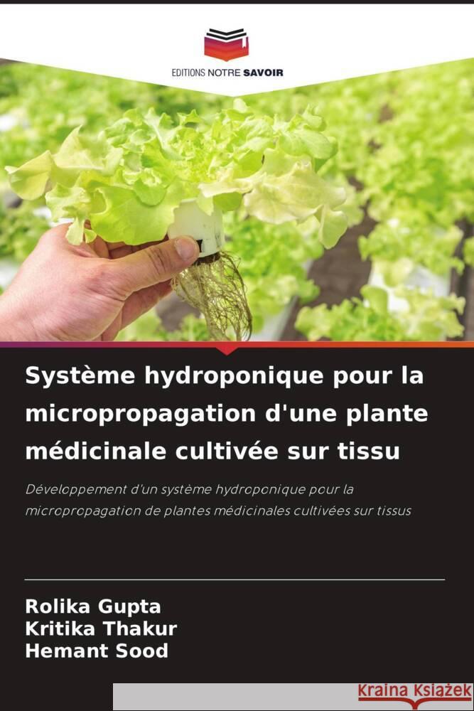 Syst?me hydroponique pour la micropropagation d'une plante m?dicinale cultiv?e sur tissu Rolika Gupta Kritika Thakur Hemant Sood 9786207369355 Editions Notre Savoir