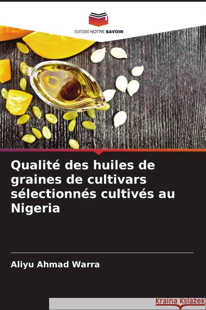 Qualit? des huiles de graines de cultivars s?lectionn?s cultiv?s au Nigeria Aliyu Ahma 9786207370306 Editions Notre Savoir
