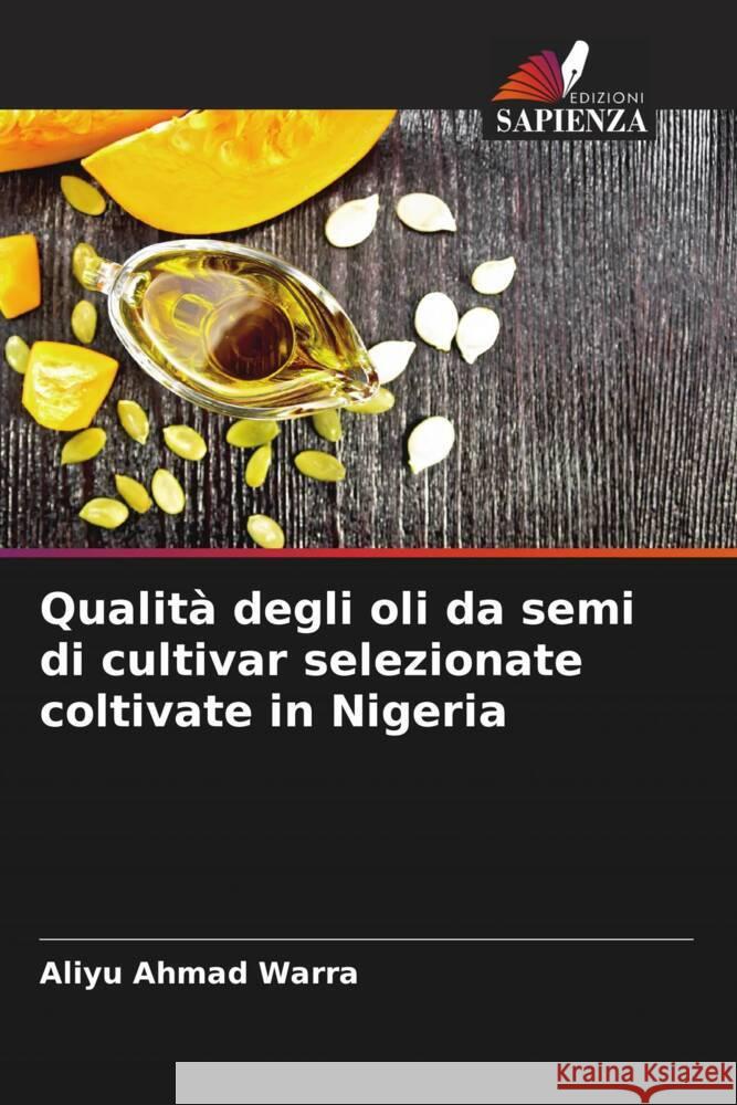 Qualit? degli oli da semi di cultivar selezionate coltivate in Nigeria Aliyu Ahma 9786207370337 Edizioni Sapienza