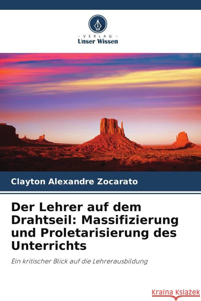 Der Lehrer auf dem Drahtseil: Massifizierung und Proletarisierung des Unterrichts Clayton Alexandre Zocarato 9786207370641 Verlag Unser Wissen