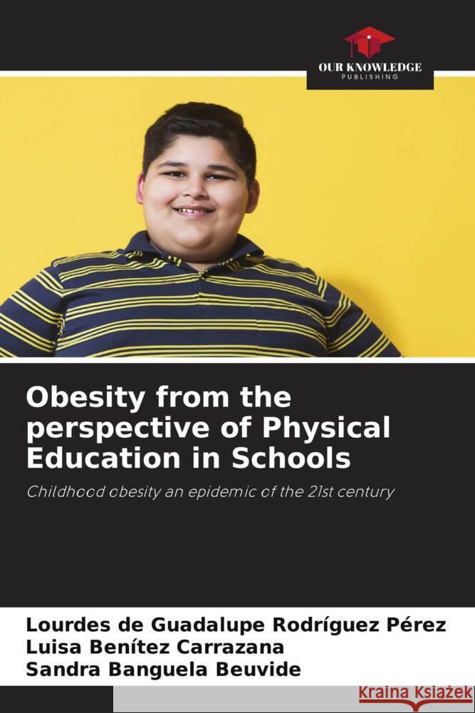 Obesity from the perspective of Physical Education in Schools Lourdes de Guadalupe Rodr?gue Luisa Ben?te Sandra Banguel 9786207371778