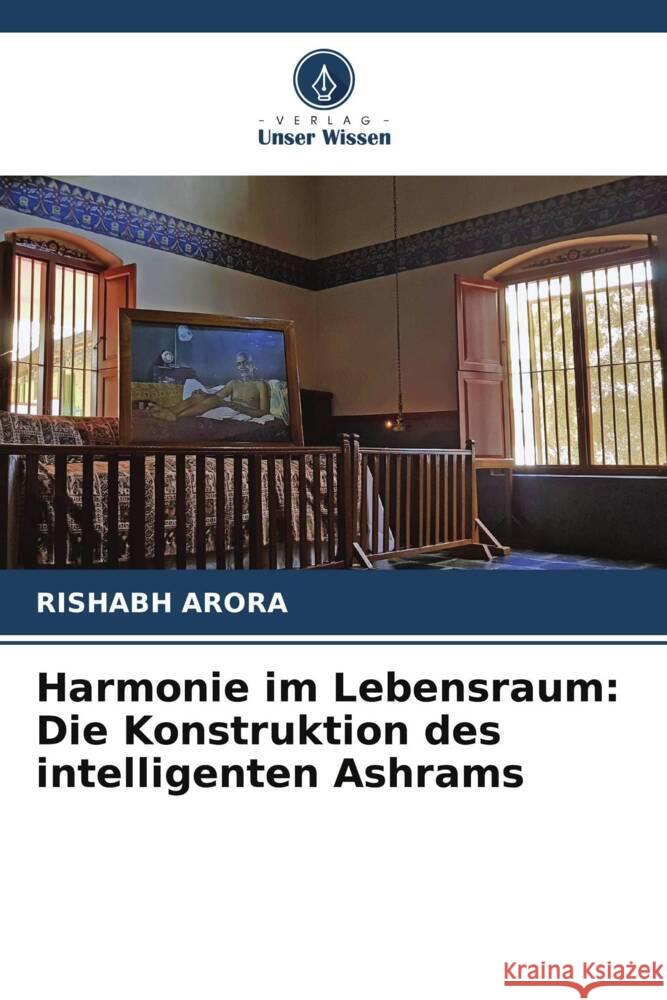 Harmonie im Lebensraum: Die Konstruktion des intelligenten Ashrams Rishabh Arora 9786207372379 Verlag Unser Wissen