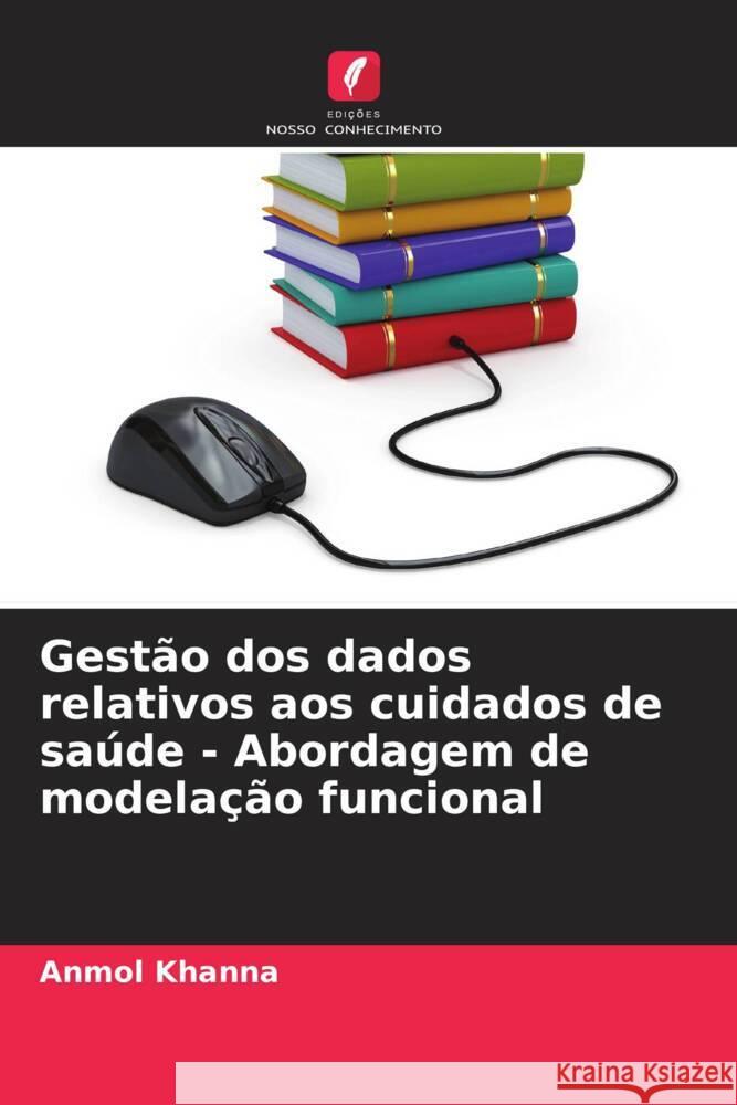 Gest?o dos dados relativos aos cuidados de sa?de - Abordagem de modela??o funcional Anmol Khanna 9786207373376