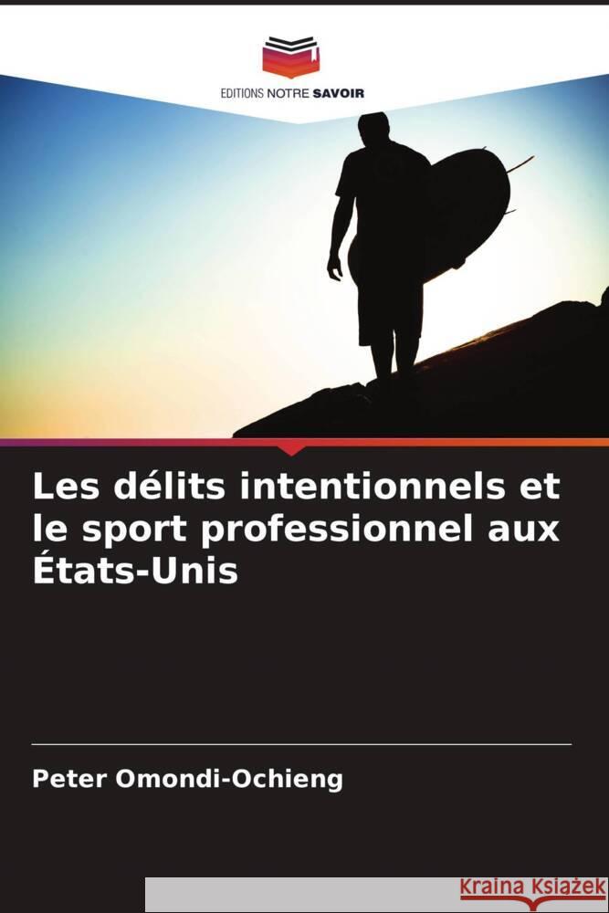 Les d?lits intentionnels et le sport professionnel aux ?tats-Unis Peter Omondi-Ochieng 9786207374076 Editions Notre Savoir
