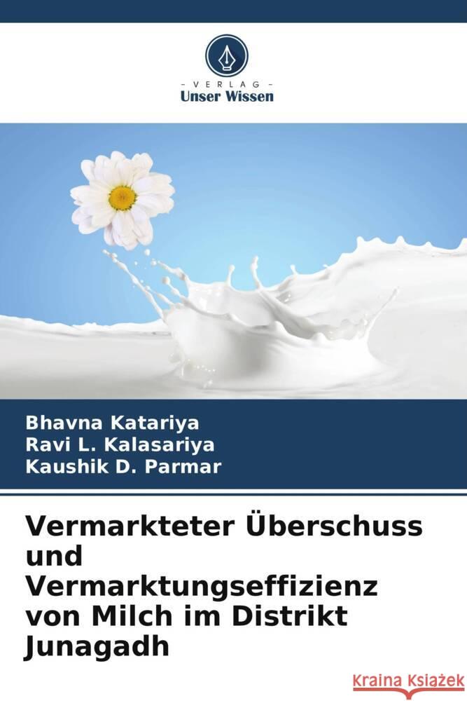 Vermarkteter ?berschuss und Vermarktungseffizienz von Milch im Distrikt Junagadh Bhavna Katariya Ravi L. Kalasariya Kaushik D. Parmar 9786207374960