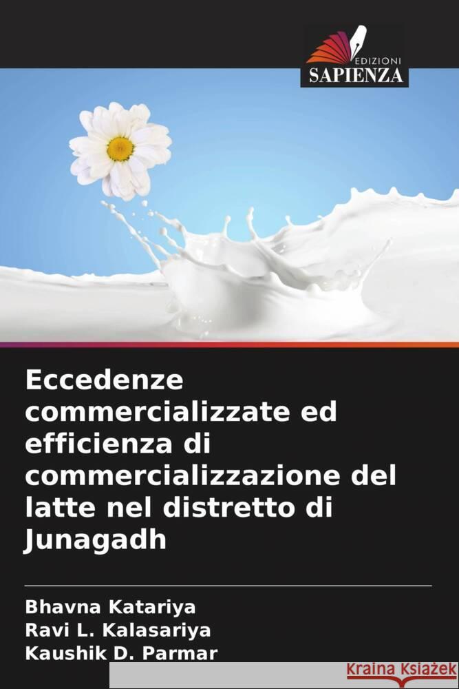 Eccedenze commercializzate ed efficienza di commercializzazione del latte nel distretto di Junagadh Bhavna Katariya Ravi L. Kalasariya Kaushik D. Parmar 9786207374991