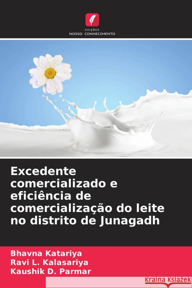 Excedente comercializado e efici?ncia de comercializa??o do leite no distrito de Junagadh Bhavna Katariya Ravi L. Kalasariya Kaushik D. Parmar 9786207375004