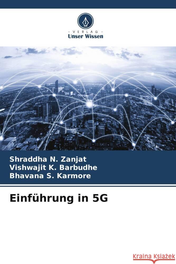 Einf?hrung in 5G Shraddha N. Zanjat Vishwajit K. Barbudhe Bhavana S. Karmore 9786207375226 Verlag Unser Wissen