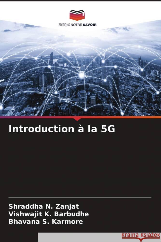 Introduction ? la 5G Shraddha N. Zanjat Vishwajit K. Barbudhe Bhavana S. Karmore 9786207375240 Editions Notre Savoir