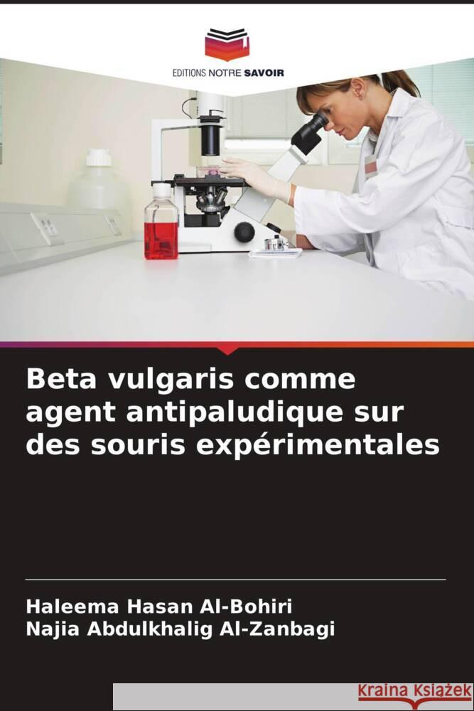 Beta vulgaris comme agent antipaludique sur des souris exp?rimentales Haleema Hasan Al-Bohiri Najia Abdulkhalig Al-Zanbagi 9786207376759