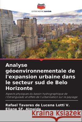 Analyse géoenvironnementale de l'expansion urbaine dans le secteur sud de Belo Horizonte Tavares de Lucena Lotti V., Rafael, SF. Almeida, Eliane 9786207376872