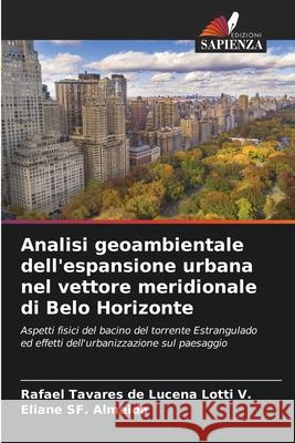 Analisi geoambientale dell'espansione urbana nel vettore meridionale di Belo Horizonte Tavares de Lucena Lotti V., Rafael, SF. Almeida, Eliane 9786207376926