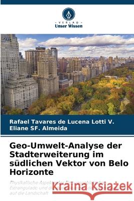 Geo-Umwelt-Analyse der Stadterweiterung im südlichen Vektor von Belo Horizonte Tavares de Lucena Lotti V., Rafael, SF. Almeida, Eliane 9786207376964