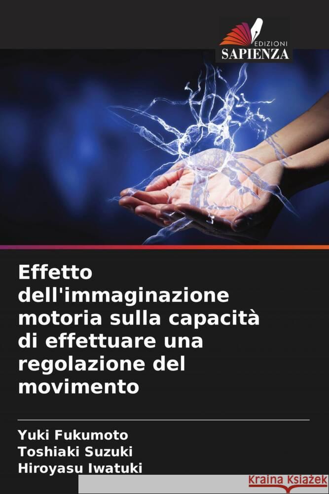 Effetto dell'immaginazione motoria sulla capacit? di effettuare una regolazione del movimento Yuki Fukumoto Toshiaki Suzuki Hiroyasu Iwatuki 9786207379040