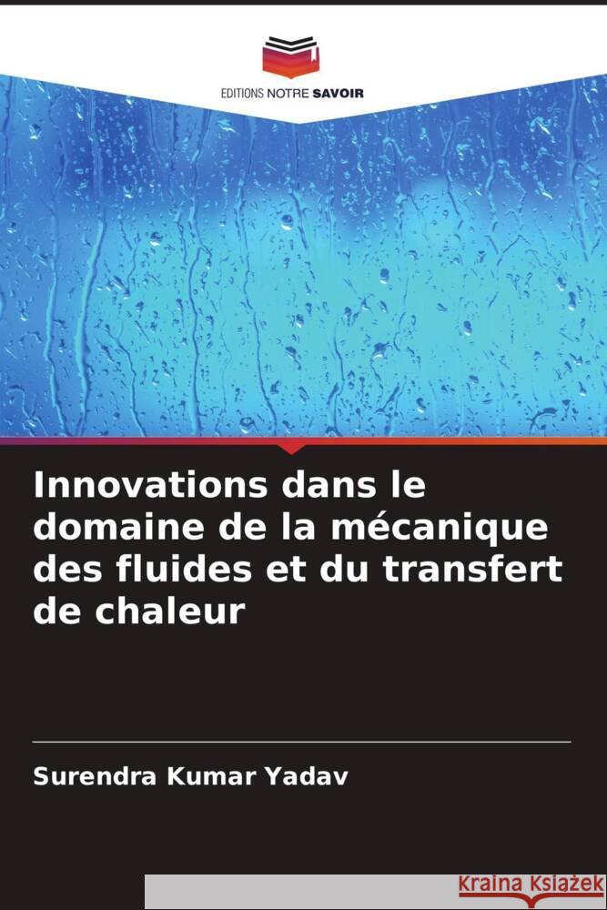 Innovations dans le domaine de la m?canique des fluides et du transfert de chaleur Surendra Kumar Yadav 9786207382989