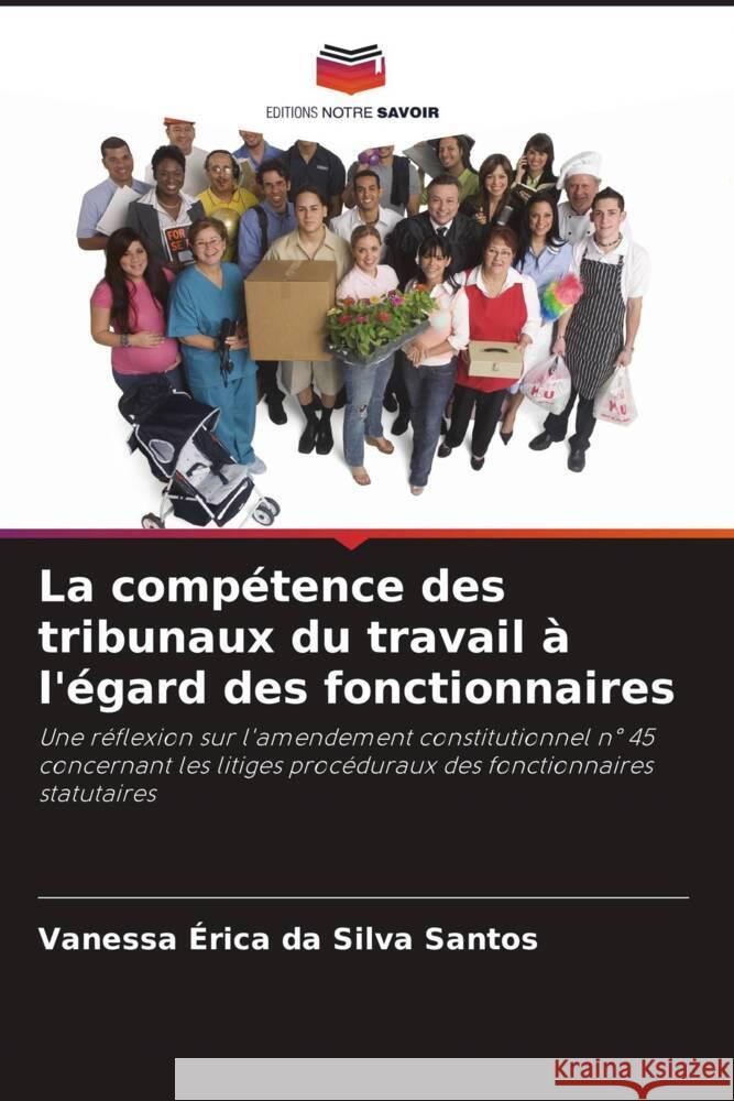 La comp?tence des tribunaux du travail ? l'?gard des fonctionnaires Vanessa ?rica Da Silva Santos 9786207383610