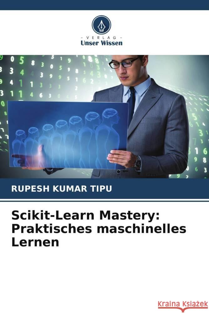 Scikit-Learn Mastery: Praktisches maschinelles Lernen Rupesh Kuma 9786207384990 Verlag Unser Wissen