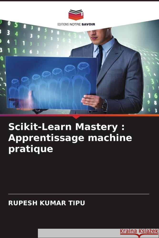 Scikit-Learn Mastery: Apprentissage machine pratique Rupesh Kuma 9786207385003 Editions Notre Savoir