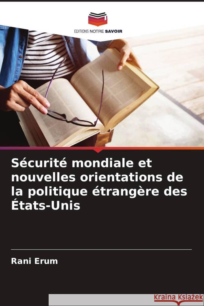 S?curit? mondiale et nouvelles orientations de la politique ?trang?re des ?tats-Unis Rani Erum 9786207385492 Editions Notre Savoir