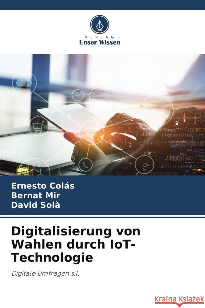 Digitalisierung von Wahlen durch IoT-Technologie Ernesto Col?s Bernat Mir David Sol? 9786207385904