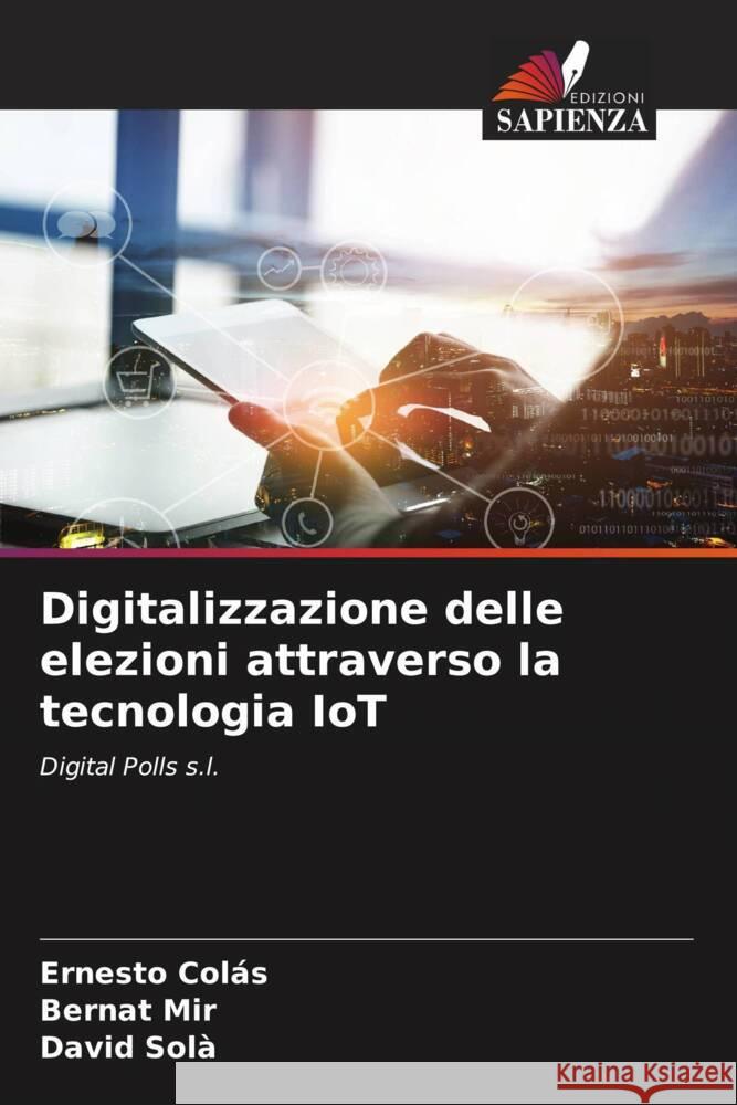 Digitalizzazione delle elezioni attraverso la tecnologia IoT Ernesto Col?s Bernat Mir David Sol? 9786207385935