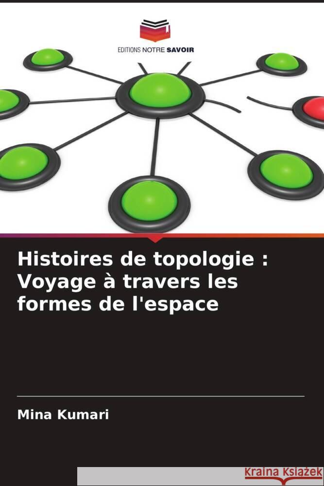 Histoires de topologie: Voyage ? travers les formes de l'espace Mina Kumari 9786207386543 Editions Notre Savoir