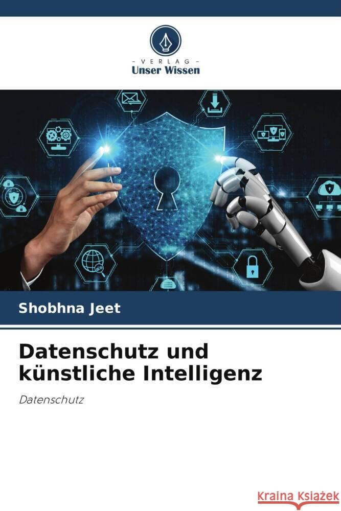 Datenschutz und k?nstliche Intelligenz Shobhna Jeet 9786207386789 Verlag Unser Wissen