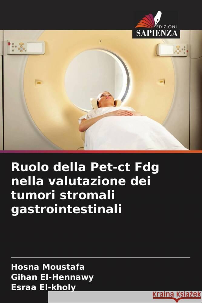 Ruolo della Pet-ct Fdg nella valutazione dei tumori stromali gastrointestinali Hosna Moustafa Gihan El-Hennawy Esraa El-Kholy 9786207387410