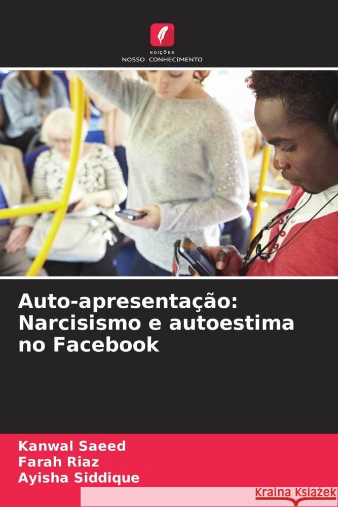 Auto-apresenta??o: Narcisismo e autoestima no Facebook Kanwal Saeed Farah Riaz Ayisha Siddique 9786207387618