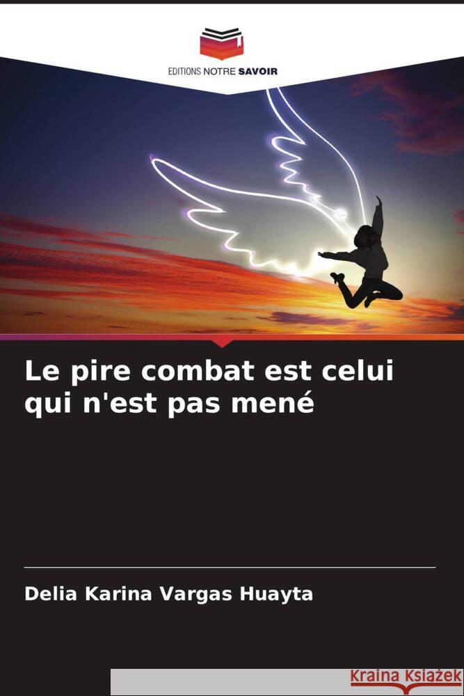 Le pire combat est celui qui n'est pas mené Vargas Huayta, Delia Karina 9786207387908 Editions Notre Savoir