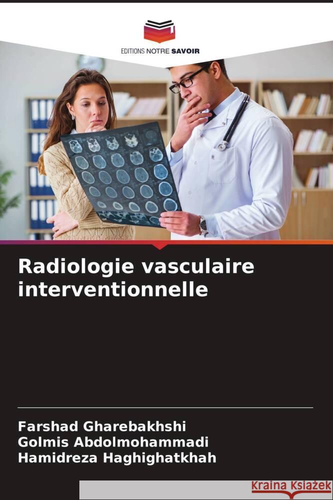 Radiologie vasculaire interventionnelle Farshad Gharebakhshi Golmis Abdolmohammadi Hamidreza Haghighatkhah 9786207388196 Editions Notre Savoir