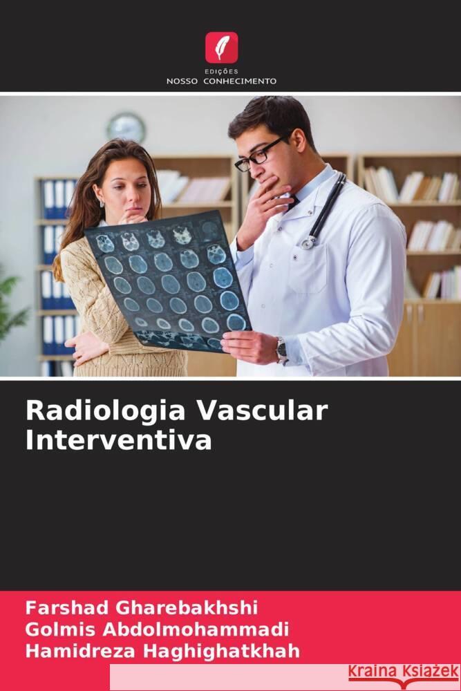 Radiologia Vascular Interventiva Farshad Gharebakhshi Golmis Abdolmohammadi Hamidreza Haghighatkhah 9786207388219 Edicoes Nosso Conhecimento