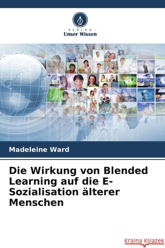 Die Wirkung von Blended Learning auf die E-Sozialisation ?lterer Menschen Madeleine Ward 9786207388479 Verlag Unser Wissen