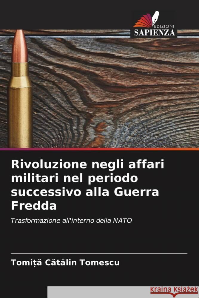 Rivoluzione negli affari militari nel periodo successivo alla Guerra Fredda Tomiță Cătă Tomescu 9786207388851 Edizioni Sapienza