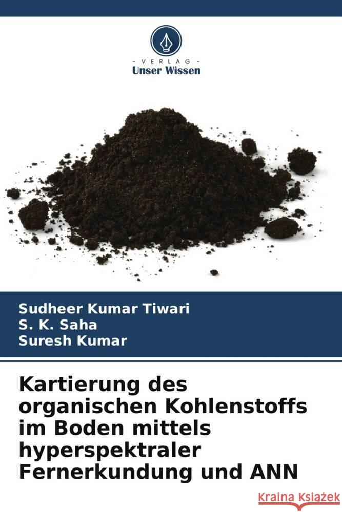 Kartierung des organischen Kohlenstoffs im Boden mittels hyperspektraler Fernerkundung und ANN Sudheer Kumar Tiwari S. K. Saha Suresh Kumar 9786207389025 Verlag Unser Wissen