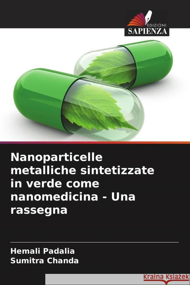 Nanoparticelle metalliche sintetizzate in verde come nanomedicina - Una rassegna Hemali Padalia Sumitra Chanda 9786207389193