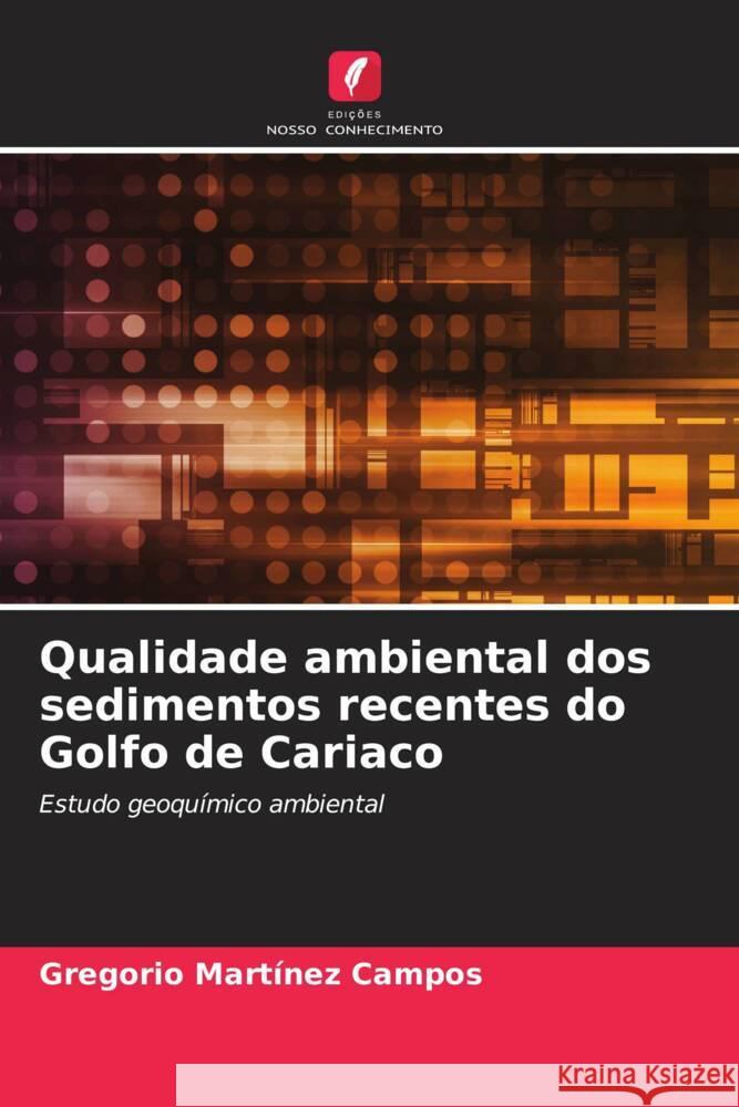 Qualidade ambiental dos sedimentos recentes do Golfo de Cariaco Gregorio Mart?ne 9786207389599