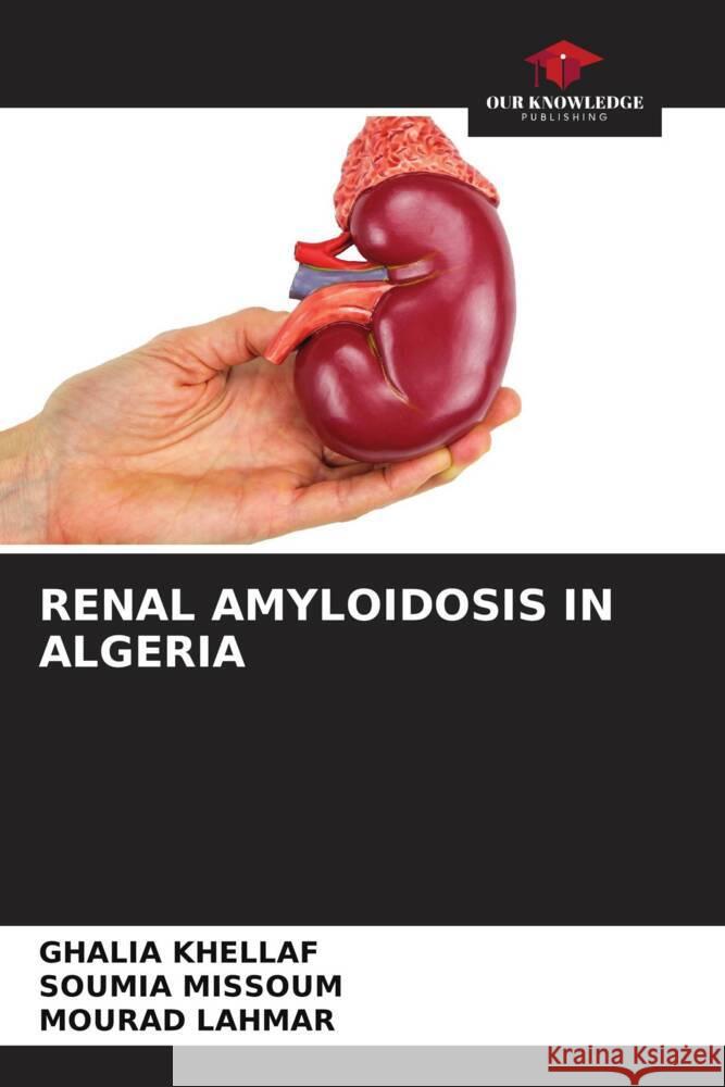 Renal Amyloidosis in Algeria Ghalia Khellaf Soumia Missoum Mourad Lahmar 9786207390588 Our Knowledge Publishing