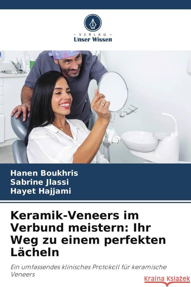 Keramik-Veneers im Verbund meistern: Ihr Weg zu einem perfekten L?cheln Hanen Boukhris Sabrine Jlassi Hayet Hajjami 9786207391004