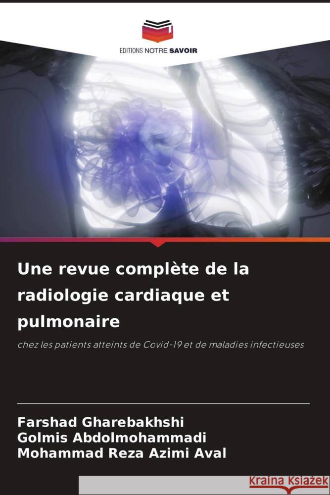 Une revue compl?te de la radiologie cardiaque et pulmonaire Farshad Gharebakhshi Golmis Abdolmohammadi Mohammad Reza Azimi Aval 9786207391790 Editions Notre Savoir