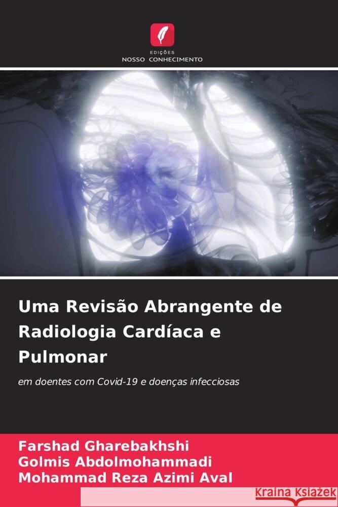 Uma Revis?o Abrangente de Radiologia Card?aca e Pulmonar Farshad Gharebakhshi Golmis Abdolmohammadi Mohammad Reza Azimi Aval 9786207391813 Edicoes Nosso Conhecimento