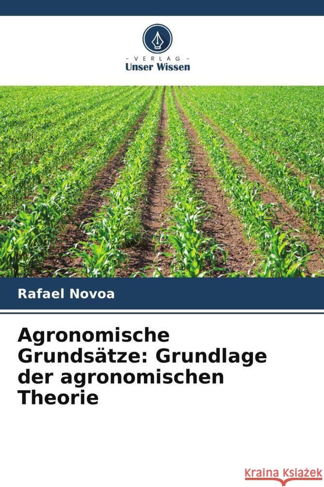 Agronomische Grunds?tze: Grundlage der agronomischen Theorie Rafael Novoa 9786207391905