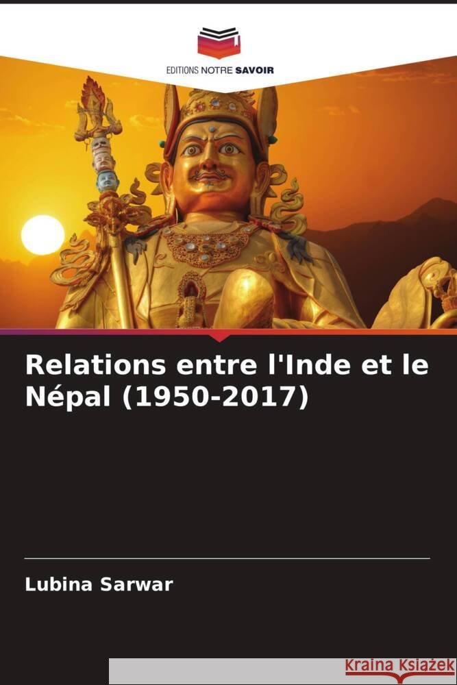 Relations entre l'Inde et le N?pal (1950-2017) Lubina Sarwar 9786207392285