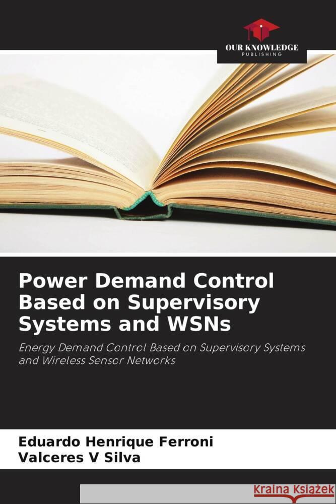 Power Demand Control Based on Supervisory Systems and WSNs Eduardo Henrique Ferroni Valceres V. Silva 9786207392896