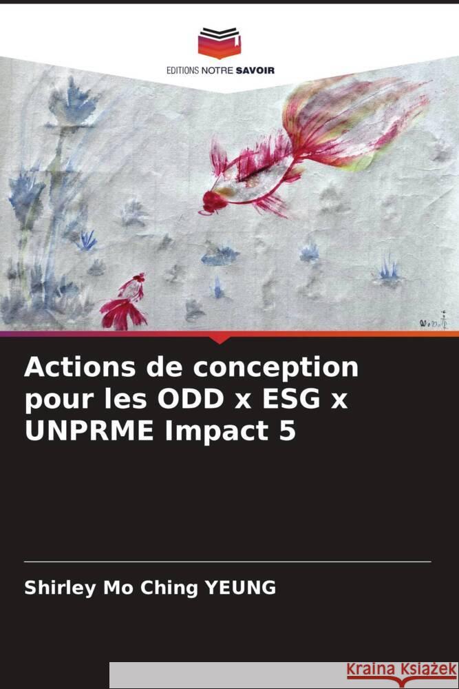 Actions de conception pour les ODD x ESG x UNPRME Impact 5 Shirley Mo Ching Yeung 9786207393268 Editions Notre Savoir