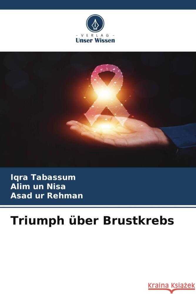 Triumph ?ber Brustkrebs Iqra Tabassum Alim Un Nisa Asad Ur Rehman 9786207394487 Verlag Unser Wissen