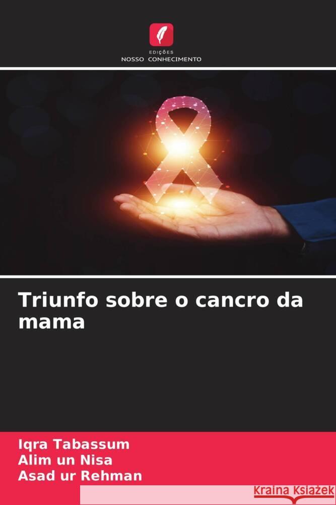 Triunfo sobre o cancro da mama Iqra Tabassum Alim Un Nisa Asad Ur Rehman 9786207394586 Edicoes Nosso Conhecimento